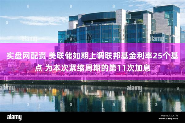 实盘网配资 美联储如期上调联邦基金利率25个基点 为本次紧缩周期的第11次加息