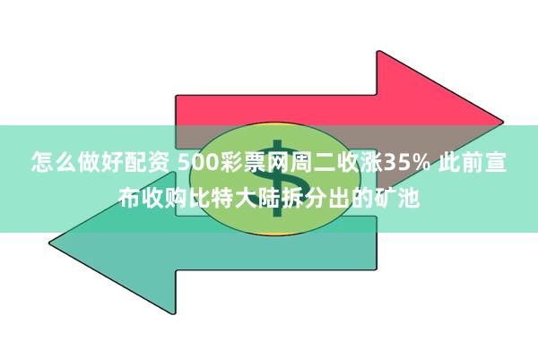 怎么做好配资 500彩票网周二收涨35% 此前宣布收购比特大陆拆分出的矿池