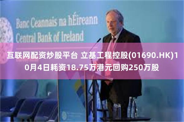 互联网配资炒股平台 立基工程控股(01690.HK)10月4日耗资18.75万港元回购250万股